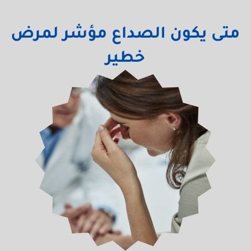 متى يكون الصداع مؤشر لمرض خطير